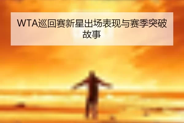 WTA巡回赛新星出场表现与赛季突破故事