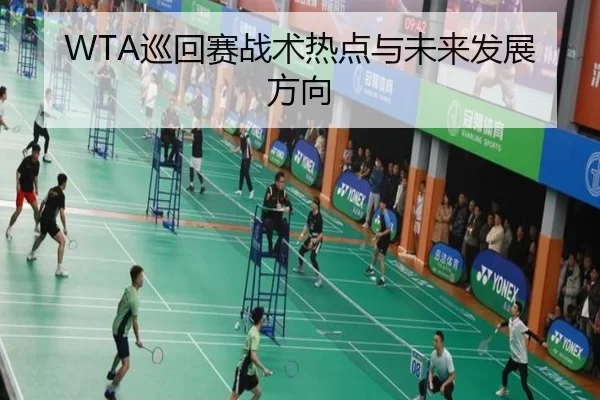 WTA巡回赛战术热点与未来发展方向