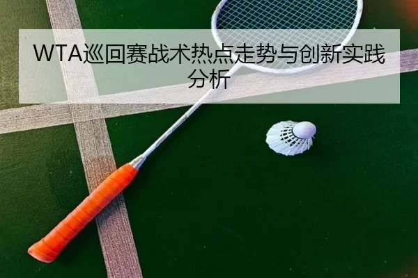 WTA巡回赛战术热点走势与创新实践分析