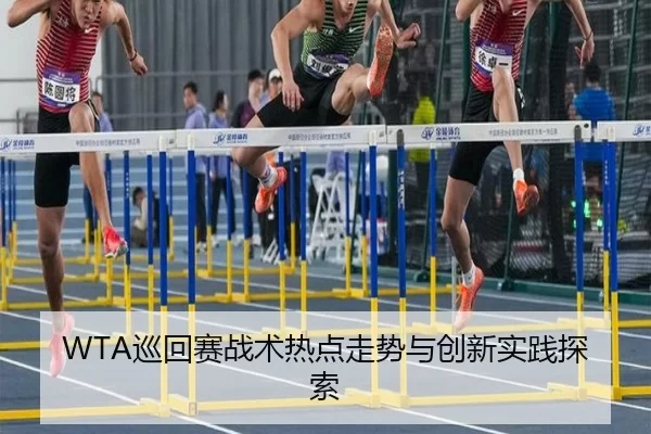 WTA巡回赛战术热点走势与创新实践探索